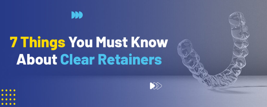 7 Things You Must Know About Clear Retainers