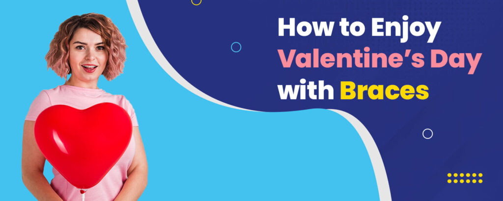 How to Enjoy Valentine’s Day with Braces