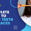 A Complete Guide to Brushing Teeth With Braces